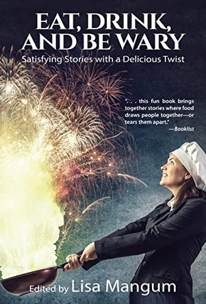 Eat, Drink, and Be Wary: Satisfying Stories with a Delicious Twist by Lisa Mangum 9781680572940