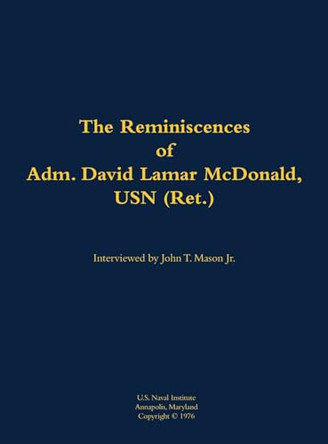 The Reminiscences of Adm. David Lamar McDonald, USN (Ret.): 1906-1997 by David Lamar McDonald, USN (Ret.) 9781682690178