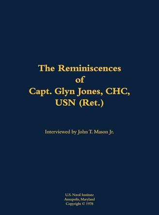 The Reminiscences of Capt. Glyn Jones, CHC, USN (Ret.): 1915-1994 by Glyn Jones 9781682691342