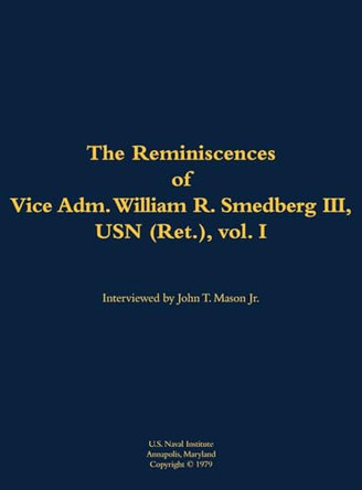 The Reminiscences of Vice Adm. William R. Smedberg III, USN (Ret.), vol. I: 1902-1994 by Vice Adm. William R. Smedberg, III, USN (Ret.) 9781682692318