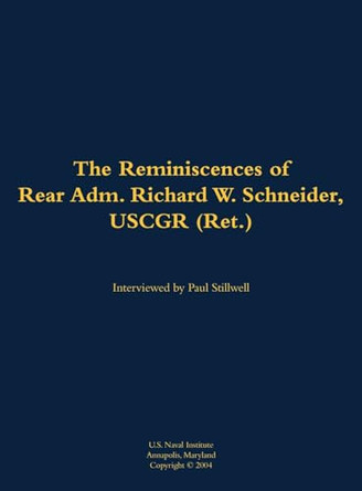The Reminiscences of Rear Adm. Richard W. Schneider, USCGR (Ret.): 1946- by Richard W. Schneider, USCGR (Ret.) 9781682699140