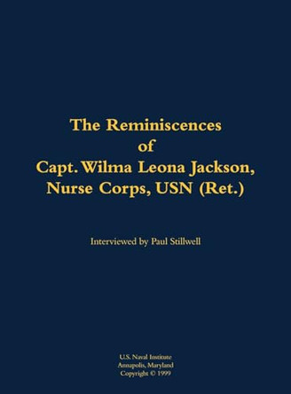 The Reminiscences of Capt. Wilma Leona Jackson, Nurse Corps, USN (Ret.): 1909-1998 by Wilma Leona Jackson, Nurse Corps, USN (Ret.) 9781682699294