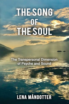 The Song of the Soul: The Transpersonal Dimension of Psyche and Sound by Lena Måndotter 9781685032302
