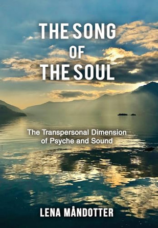 The Song of the Soul: The Transpersonal Dimension of Psyche and Sound by Lena Måndotter 9781685032319