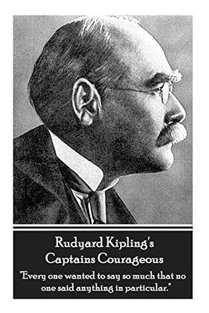 Rudyard Kipling's Captains Courageous: Every One Wanted to Say So Much That No One Said Anything in Particular. by Rudyard Kipling 9781780007441