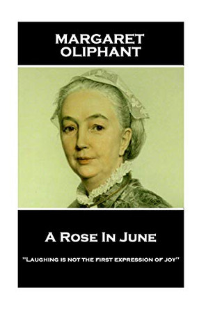 Margaret Oliphant - A Rose in June: 'laughing Is Not the First Expression of Joy'' by Margaret Oliphant 9781787801318
