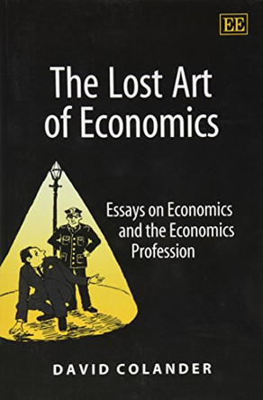 The Lost Art of Economics: Essays on Economics and the Economics Profession by David Colander 9781843764892