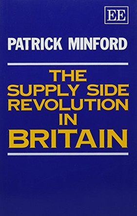 The Supply Side Revolution in Britain by Patrick Minford 9781852784287