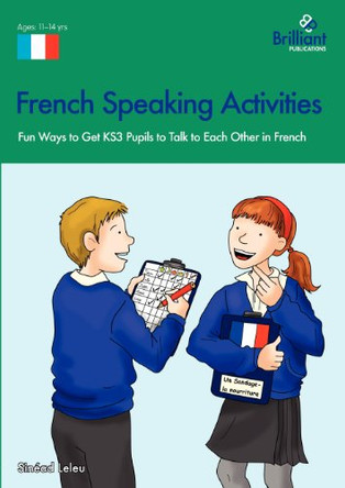 French Speaking Activities: Fun Ways to Get KS3 Pupils to Talk to Each Other in French by Sinead Leleu 9781905780679