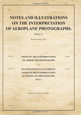 Notes and Illustrations on the Interpretation of Aeroplane Photographs: SS550/550A by War Office 9781908487858
