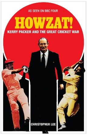 Howzat!: Kerry Packer and the Great Cricket War by Christopher Lee 9781908699459