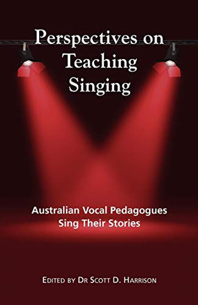 Perspectives on Teaching Singing: Australian Vocal Pedagogues Sing Their Stories by Scott Harrison 9781921513732
