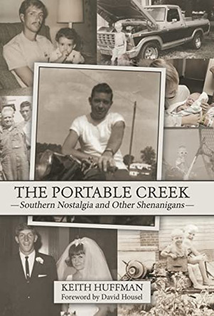 The Portable Creek: Southern Nostalgia and Other Shenanigans by Keith Huffman 9781480896260