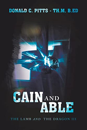 Cain and Able: The Lamb and the Dragon Iii by Donald C Pitts - Th M B Ed 9781489746405