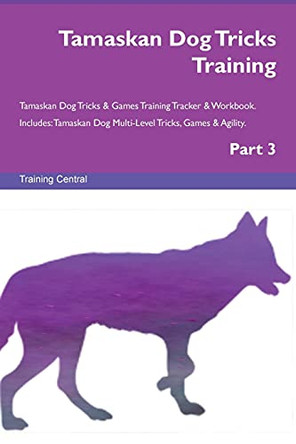 Tamaskan Dog Tricks Training Tamaskan Dog Tricks & Games Training Tracker & Workbook. Includes: Tamaskan Dog Multi-Level Tricks, Games & Agility. Part 3 by Training Central 9781526956972