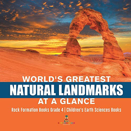 World's Greatest Natural Landmarks at a Glance - Rock Formation Books Grade 4 - Children's Earth Sciences Books by Baby Professor 9781541953284