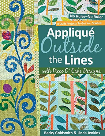 Applique Outside The Lines With Piece O'cake Designs: No Rules-No Ruler by Becky Goldsmith 9781571206091