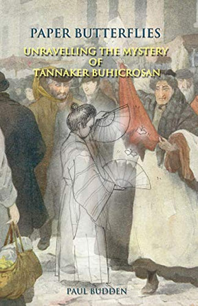 Paper Butterflies: Unravelling the Mystery of Tannaker Buhicrosan by Paul Budden 9781642377132
