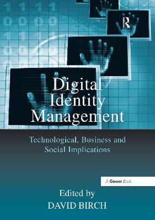 Digital Identity Management: Technological, Business and Social Implications by David Birch