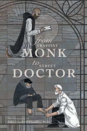 From Trappist Monk to Street Doctor: The Memories Of: by John O'Handley 9781665728270