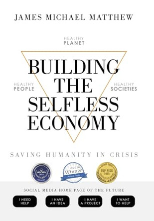Building the Selfless Economy: Saving Humanity In Crisis by James Michael Matthew 9781665756082