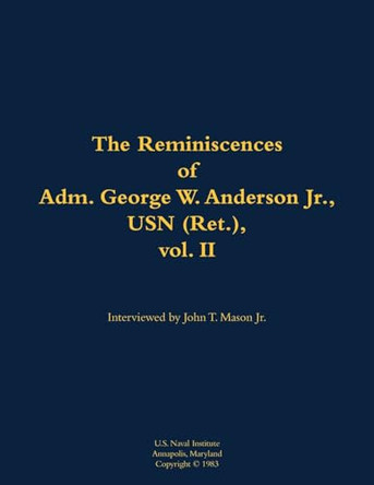 The Reminiscences of Adm. George W. Anderson Jr., USN (Ret.), vol. 2: 1906-1992 by George W. Anderson 9781682474020