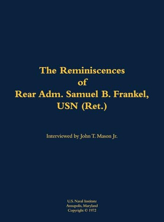 The Reminiscences of Rear Adm. Samuel B. Frankel, USN (Ret.): 1905-1996 by Samuel B. Frankel, USN (Ret.) 9781682691120