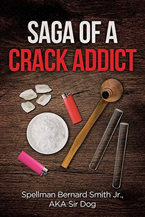 Saga of a Crack Addict by Sir Spellman Bernard Smith Aka Dog, Jr 9781684565061