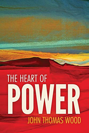 The Heart of Power: 100 Aphorisms on Personal Power and Leadership by John Thomas Wood 9781714475551