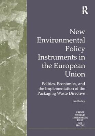 New Environmental Policy Instruments in the European Union: Politics, Economics, and the Implementation of the Packaging Waste Directive by Ian Bailey
