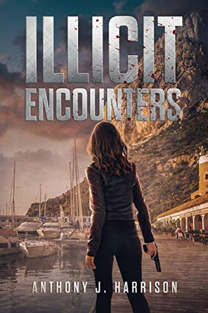 Illicit Encounters by Anthony J Harrison 9781732408159