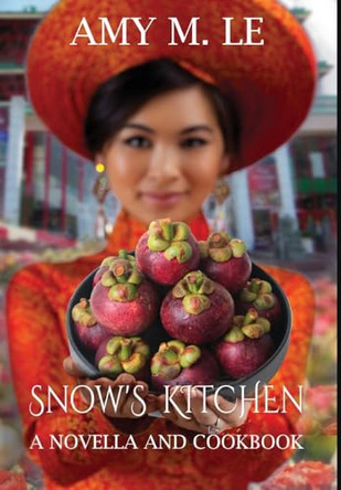Snow's Kitchen: A Novella and Cookbook by Amy M Le 9781735119458