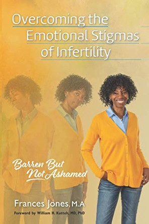Overcoming the Emotional Stigmas of Infertility: Barren But Not Ashamed by Frances Jones 9781735634005