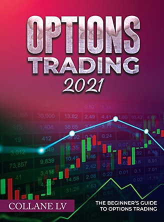 Options Trading 2021: The Beginner's Guide to Options Trading by Collane LV 9781803342597