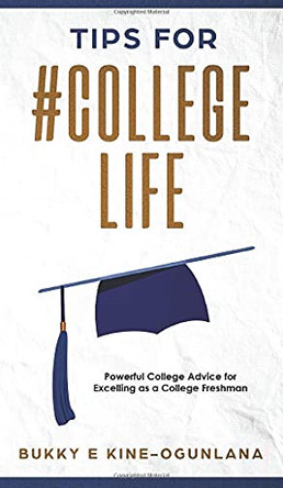 Tips for #CollegeLife: Powerful College Advice for Excelling as a College Freshman by Bukky Ekine-Ogunlana 9781914055393