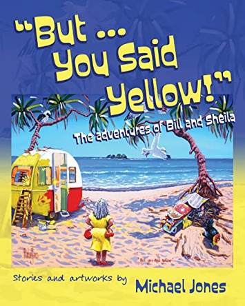 But ... You Said Yellow!: The adventures of Bill and Sheila by Michael Jones 9781922912275