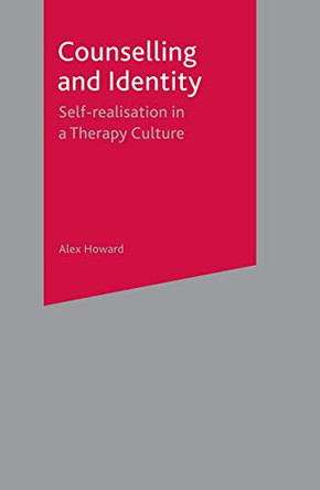 Counselling and Identity: Self Realisation in a Therapy Culture by Alex Howard 9781403933096