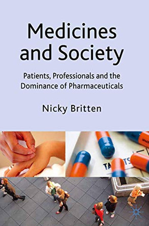 Medicines and Society: Patients, Professionals and the Dominance of Pharmaceuticals by Nicky Britten 9781403935410