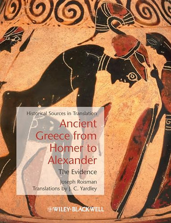 Ancient Greece from Homer to Alexander – The Evidence by J Roisman 9781405127752