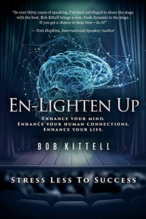 En-Lighten Up: Enhance Your Mind. Enhance Your Human Connections. Enhance Your Life. by Bob Kittell 9781948080392
