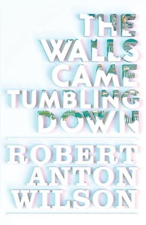 The Walls Came Tumbling Down by Robert Anton Wilson 9781952746246