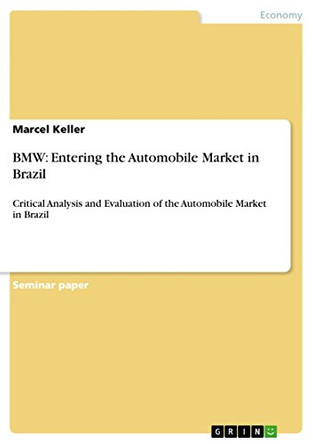 BMW: Entering the Automobile Market in Brazil: Critical Analysis and Evaluation of the Automobile Market in Brazil by Marcel Keller 9783656603436
