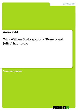 Why William Shakespeare's &quot;Romeo and Juliet&quot; had to die by Anika Kehl 9783656724018