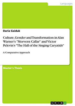 Culture, Gender and Transformation in Alan Warner's "Morvern Callar" and Victor Pelevin's "The Hall of the Singing Caryatids" by Daria Gaiduk 9783656926931