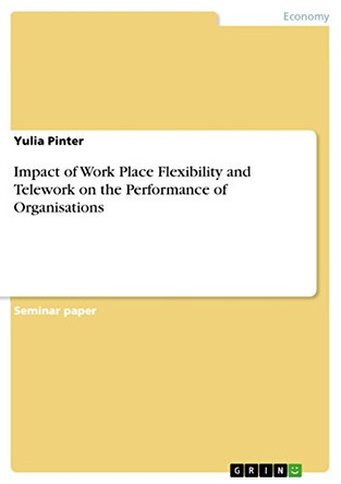 Impact of Work Place Flexibility and Telework on the Performance of Organisations by Yulia Pinter 9783656975144