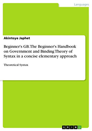 Beginner's GB. The Beginner's Handbook on Government and Binding Theory of Syntax in a concise elementary approach by Akintoye Japhet 9783668041783