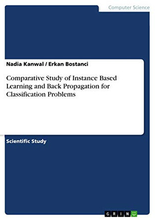 Comparative Study of Instance Based Learning and Back Propagation for Classification Problems by Nadia Kanwal 9783668201590