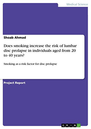 Does smoking increase the risk of lumbar disc prolapse in individuals aged from 20 to 40 years?: Smoking as a risk factor for disc prolapse by Shoab Ahmad 9783668223424