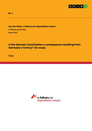 Is the German Constitution a consequence resulting from Germany's history? An essay by M T 9783668261310