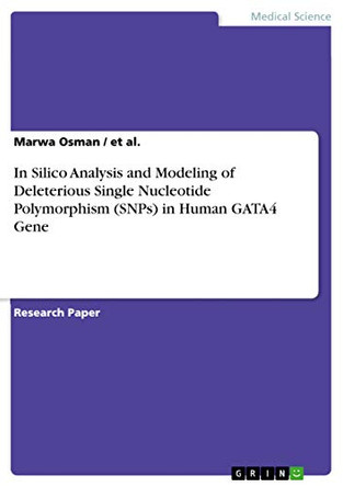 In Silico Analysis and Modeling of Deleterious Single Nucleotide Polymorphism (SNPs) in Human GATA4 Gene by Et Al 9783668335219